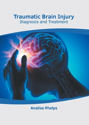 Traumatic Brain Injury: Diagnosis and Treatment by Phelps, Analise