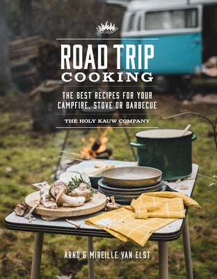 Road Trip Cooking: The Best Recipes for Your Campfire, Stove or Barbecue by The Holy Kauw Company