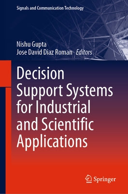 Decision Support Systems for Industrial and Scientific Applications by Gupta, Nishu