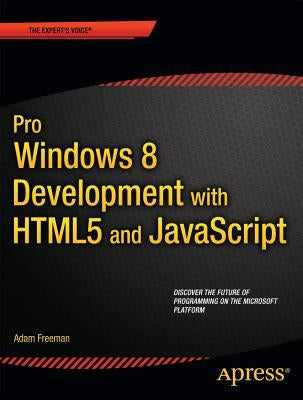 Pro Windows 8 Development with HTML5 and JavaScript by Freeman, Adam