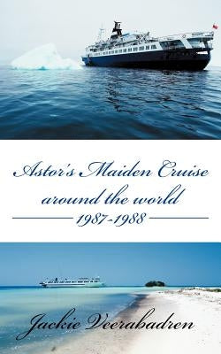 Astor's Maiden Cruise Around the World 1987-1988 by Veerabadren, Jackie