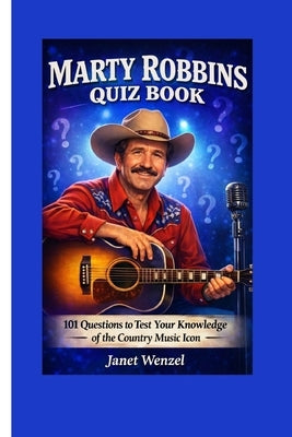 Marty Robbins Quiz Book: 101 Questions to Test Your Knowledge of the country music icon by Wenzel, Janet