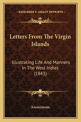 Letters From The Virgin Islands: Illustrating Life And Manners In The West Indies (1843) by Anonymous