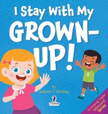 I Stay With My Grown-Up!: Gentle Affirmations About Safety and Strangers by Christian, Suzanne T.