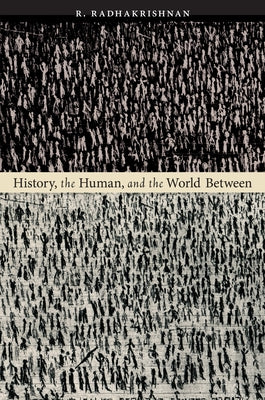 History, the Human, and the World Between by Radhakrishnan, R.