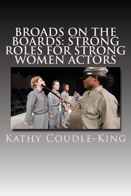 Broads on the Boards: Strong roles for strong women actors by Coudle-King, Kathy