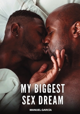 My Biggest Sex Dream: Explicit Gay Erotic Short Stories for Men (Hot and Sexy) by García, Manuel