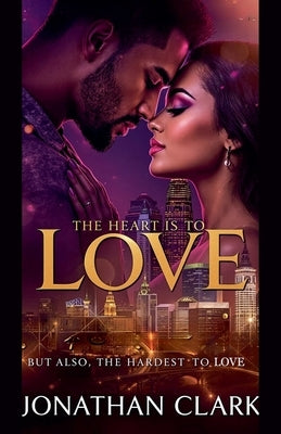 The Heart is to love, but also the Hardest to Love by Clark, Jonathan
