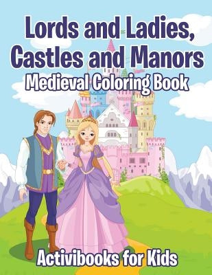 Lords and Ladies, Castles and Manors Medieval Coloring Book by For Kids, Activibooks
