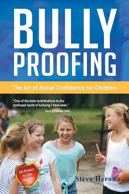 Bully-Proofing: The Art of Social Confidence for Children by Heron, Steve