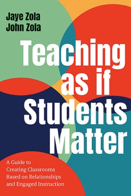 Teaching as If Students Matter: A Guide to Creating Classrooms Based on Relationships and Engaged Learning by Zola, Jaye
