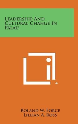 Leadership and Cultural Change in Palau by Force, Roland W.