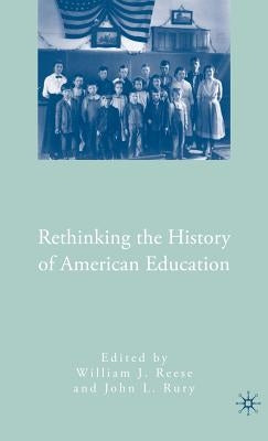 Rethinking the History of American Education by Reese, W.