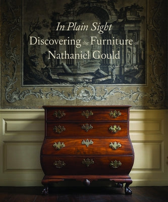 In Plain Sight: Discovering the Furniture of Nathaniel Gould by Widmer, Kemble
