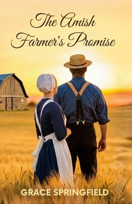 The Amish Farmer's Promise - An Amish Romance by Springfield, Grace