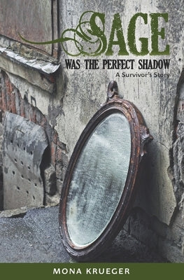 Sage Was The Perfect Shadow: A Survivor's Story by Krueger, Mona