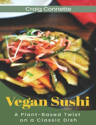 Vegan Sushi: : A Plant-Based Twist on a Classic Dish by Connette