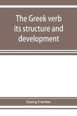 The Greek verb: its structure and development by Curtius, Georg