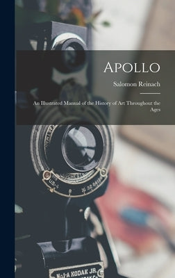Apollo: An Illustrated Manual of the History of Art Throughout the Ages by Reinach, Salomon