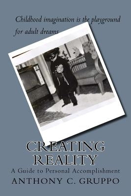 Creating Reality: A Guide to Personal Accomplishment by Gruppo, Anthony C.