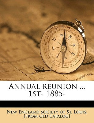 Annual Reunion ... 1st- 1885- Volume 14 by New England Society of St Louis [From