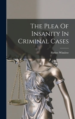 The Plea Of Insanity In Criminal Cases by Winslow, Forbes