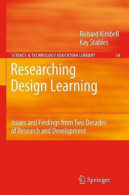 Researching Design Learning: Issues and Findings from Two Decades of Research and Development by Kimbell, Richard