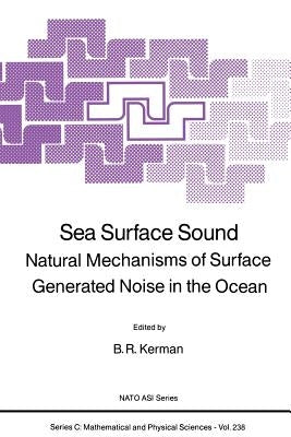Sea Surface Sound: Natural Mechanisms of Surface Generated Noise in the Ocean by Kerman, B. R.