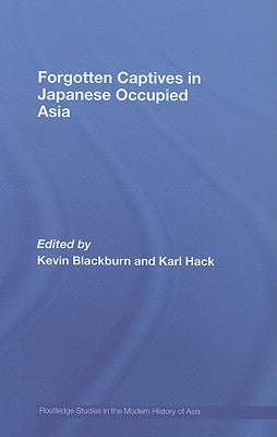 Forgotten Captives in Japanese-Occupied Asia by Blackburn, Kevin