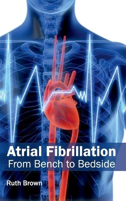Atrial Fibrillation: From Bench to Bedside by Brown, Ruth