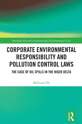 Corporate Environmental Responsibility and Pollution Control Laws: The Case of Oil Spills in the Niger Delta by Ele, Millicent