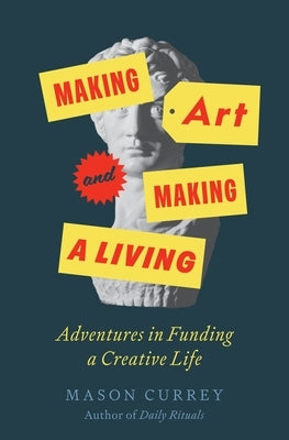 Making Art and Making a Living: Adventures in Funding a Creative Life by Currey, Mason
