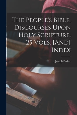 The People's Bible, Discourses Upon Holy Scripture. 25 Vols. [And] Index by Parker, Joseph
