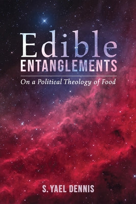 Edible Entanglements by Dennis, S. Yael