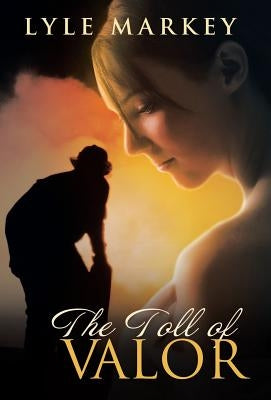 The Toll of Valor by Markey, Lyle