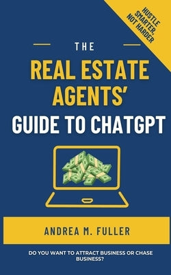 The Real Estate Agents' Guide to ChatGPT by Fuller, Andrea