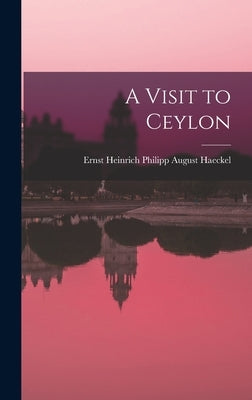 A Visit to Ceylon by Haeckel, Ernst Heinrich Philipp August