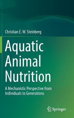 Aquatic Animal Nutrition: A Mechanistic Perspective from Individuals to Generations by Steinberg, Christian E. W.