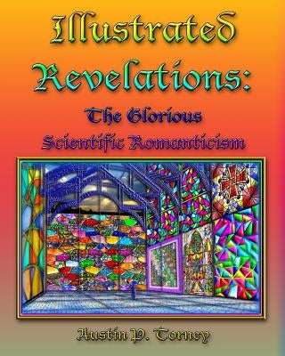 Illustrated Revelations: The Glorious Scientific Romanticism by Torney, Austin P.