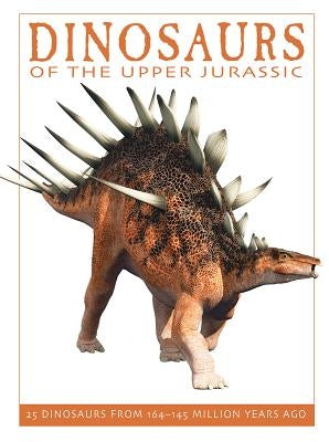 Dinosaurs of the Upper Jurassic: 25 Dinosaurs from 164--145 Million Years Ago by West, David
