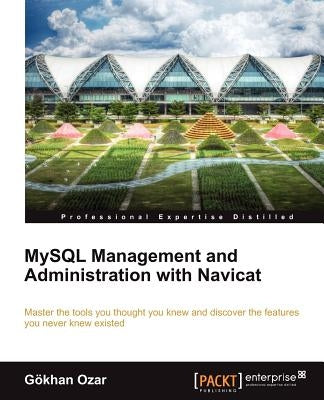 MySQL Management and Administration with Navicat by Ozar, G. Khan