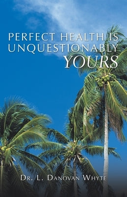 Perfect Health Is Unquestionably Yours by Whyte, L. Danovan