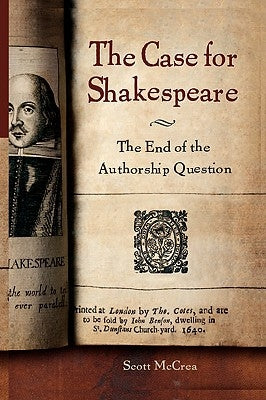 Case for Shakespeare: The End of the Authorship Question by McCrea, Scott