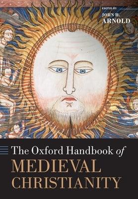 The Oxford Handbook of Medieval Christianity by Arnold, John H.