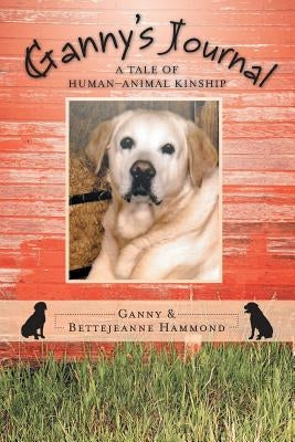 Ganny's Journal: A Tale of Human-Animal Kinship by Hammond, Ganny and Bettejeanne
