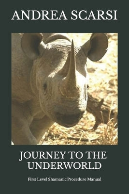 Journey To The Underworld: First Level Shamanic Procedure Manual by Scarsi, Andrea