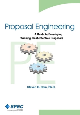Proposal Engineering: A Guide to Developing Winning, Cost-Effective Proposals by Dam Ph. D., Steven H.