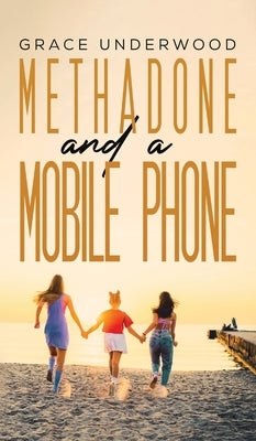 Methadone and a Mobile Phone by Underwood, Grace
