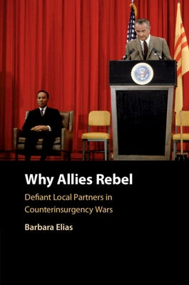 Why Allies Rebel: Defiant Local Partners in Counterinsurgency Wars by Elias, Barbara
