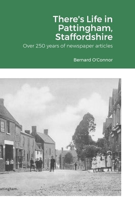 There's Life in Pattingham, Staffordshire: Over 250 years of newspaper articles by O'Connor, Bernard